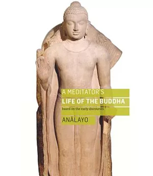 A Meditator’s Life of the Buddha: Based on the Early Discourses