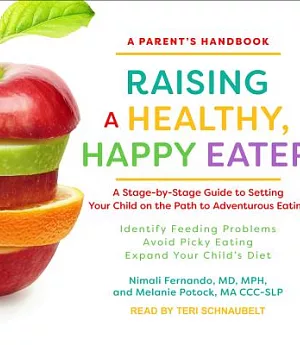 Raising a Healthy, Happy Eater: A Parent’s Handbook: a Stage-by-stage Guide to Setting Your Child on the Path to Adventurous Eat