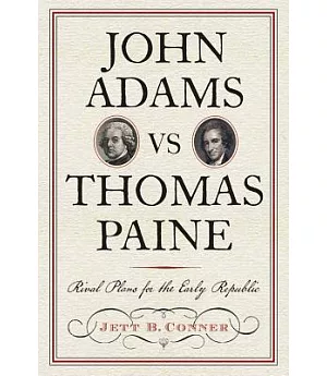 John Adams Vs Thomas Paine: Rival Plans for the Early Republic