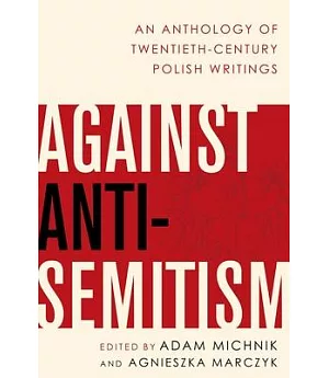 Against Anti-semitism: An Anthology of Twentieth-century Polish Writings