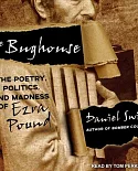 The Bughouse: The Poetry, Politics, and Madness of Ezra Pound