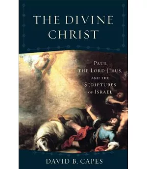The Divine Christ: Paul, the Lord Jesus, and the Scriptures of Israel