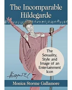 The Incomparable Hildegarde: The Sexuality, Style and Image of an Entertainment Icon
