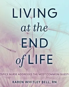 Living at the End of Life: A Hospice Nurse Addresses the Most Common Questions