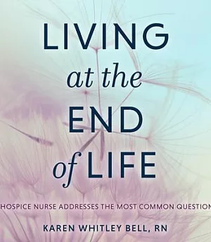 Living at the End of Life: A Hospice Nurse Addresses the Most Common Questions
