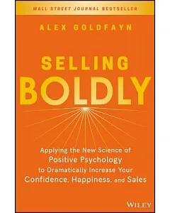 Selling Boldly: Applying the New Science of Positive Psychology to Dramatically Increase Your Confidence, Happiness, and Sales