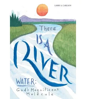 There Is a River: Water: God’s Magnificent Molecule