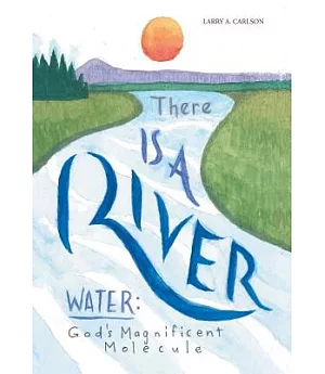 There Is a River: Water: God’s Magnificent Molecule