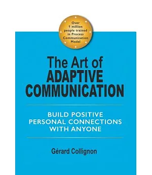 The Art of Adaptive Communication: Build Positive Personal Connections With Anyone