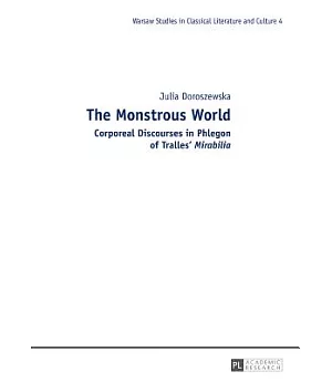 The Monstrous World: Corporeal Discourses in Phlegon of Tralles’ Mirabilia
