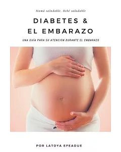 Diabetes & El Embarazo: Una Guía Para Su Atención Durante El Embarazo