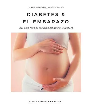 Diabetes & El Embarazo: Una Guía Para Su Atención Durante El Embarazo