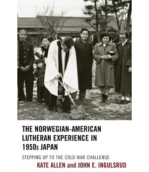 The Norwegian-American Lutheran Experience in 1950s Japan: Stepping Up to the Cold War Challenge