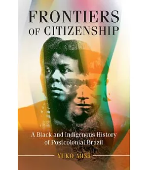 Frontiers of Citizenship: A Black and Indigenous History of Postcolonial Brazil