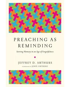 Preaching As Reminding: Stirring Memory in an Age of Forgetfulness