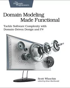 Domain Modeling Made Functional: Tackle Software Complexity With Domain-driven Design and F#