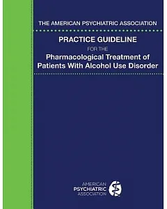 The American Psychiatric Association Practice Guideline for the Pharmacological Treatment of Patients With Alcohol Use Disorder