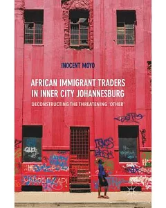 African Immigrant Traders in Inner City Johannesburg: Deconstructing the Threatening Other