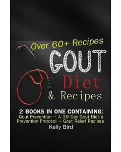 Gout Diet & Recipes: 2 Books in 1 Containing: Gout Prevention – a 30 Day Gout Diet & Prevention Protocol / Gout Relief Recipes –