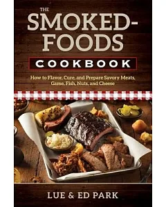 The Smoked-foods Cookbook: How to Flavor, Cure, and Prepare Savory Meats, Game, Fish, Nuts, and Cheese