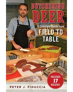The Ultimate Guide to Field Dressing and Butchering Deer: A Complete Guide to Preparing a Deer for the Table
