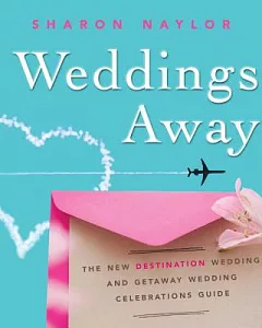 Weddings Away: The New Destination Wedding and Getaway Wedding Celebrations Guide