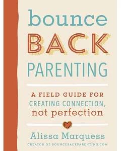 Bounceback Parenting: A Field Guide for Creating Connection, Not Perfection
