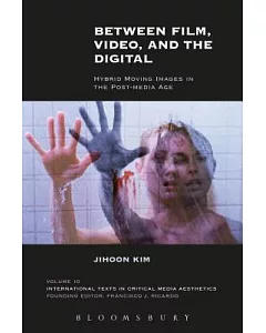 Between Film, Video, and the Digital: Hybrid Moving Images in the Post-Media Age