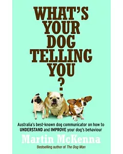 What’s Your Dog Telling You?: Australia’s Best-known Dog Communicator Explains Your Dog’s Behaviour