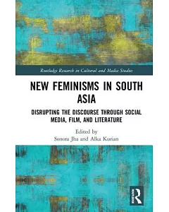 New Feminisms in South Asia: Disrupting the Discourse Through Social Media, Film, and Literature