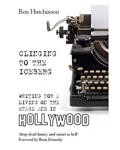 Clinging to the Iceberg: Writing for a Living on the Stage and in Hollywood