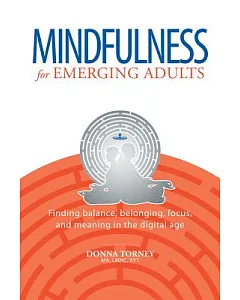 Mindfulness for Emerging Adults: Finding Balance, Belonging, Focus, and Meaning in the Digital Age