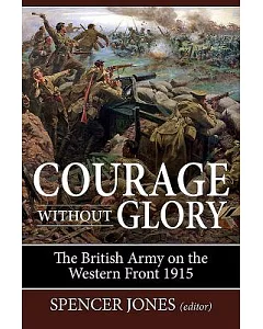 Courage Without Glory: The British Army on the Western Front 1915