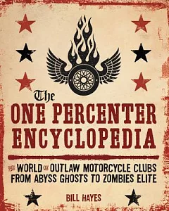 The One Percenter Encyclopedia: The World of Outlaw Motorcycle Clubs from Abyss Ghosts to Zombies Elite