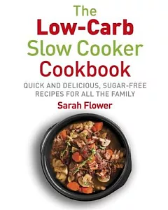 Low-carb Slow Cooker: Quick, Delicious and Sugar-free Slow Cooker Recipes for All the Family