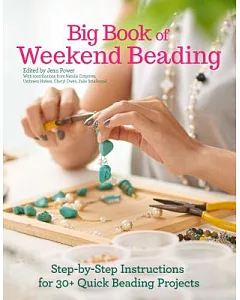 Big Book of Weekend Beading: Step-by-step Instructions for 30+ Quick Beading Projects