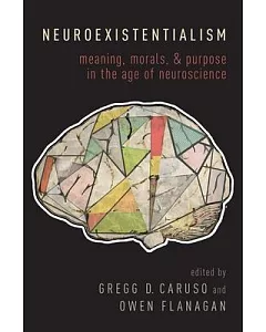 Neuroexistentialism: Meaning, Morals, and Purpose in the Age of Neuroscience