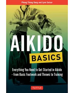 Aikido Basics: Everything You Need to Get Started in Aikido - from Basic Footwork and Throws to Training
