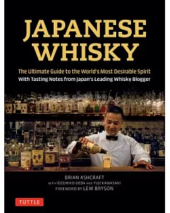 Japanese Whisky: The Ultimate Guide to the World’s Most Desirable Spirit With Tasting Notes from Japan’s Leading Whisky Blogger