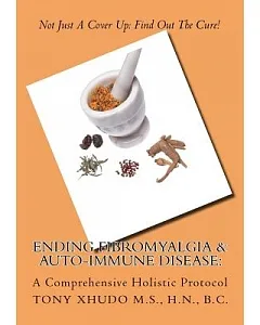 Ending Fibromyalgia & Auto-immune Disease: A Comprehensive Holistic Protocol