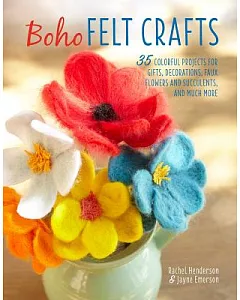 Boho Felt Crafts: 35 Colorful Projects Including Gifts, Faux Succulents, Flowers, Garlands, and More