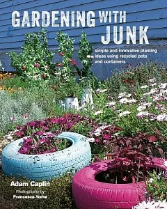 Gardening With Junk: Simple and Innovative Planting Ideas Using Recycled Pots and Containers