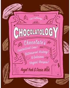 Chocolatology: Chocolate’s Fantastical Lore, Bittersweet History, & Delicious Vegan Recipes