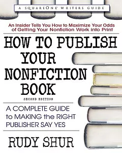 How to Publish Your Nonfiction Book: A Complete Guide to Making the Right Publisher Say Yes