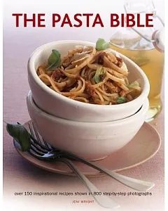 The Pasta Bible: Over 150 Inspirational Recipes Shown in 800 Step-by-step Photographs
