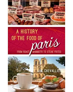The History of the Food of Paris: From Roast Mammoth to Steak Frites