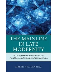 The Mainline in Late Modernity: Tradition and Innovation in the Evangelical Lutheran Church in America