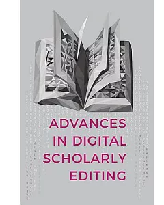Advances in Digital Scholarly Editing: Papers Presented at the Dixit Conferences in the Hague, Cologne, and Antwerp