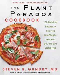 The Plant Paradox Cookbook: 100 Simple and Delicious Recipes to Help You Lose Weight, Heal Your Gut, and Live Lectin-free