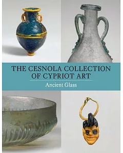 The Cesnola Collection of Cypriot Art: Ancient Glass